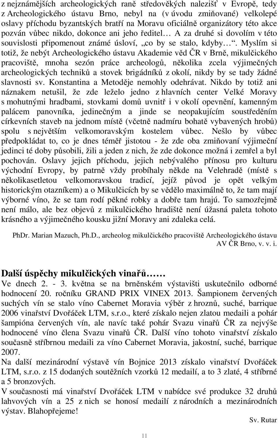Myslím si totiž, že nebýt Archeologického ústavu Akademie věd ČR v Brně, mikulčického pracoviště, mnoha sezón práce archeologů, několika zcela výjimečných archeologických techniků a stovek brigádníků