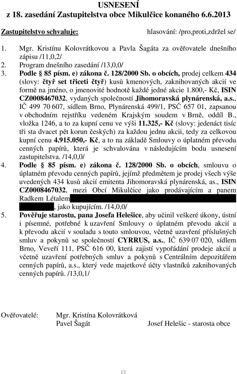 o obcích, prodej celkem 434 (slovy: čtyř set třiceti čtyř) kusů kmenových, zaknihovaných akcií ve formě na jméno, o jmenovité hodnotě každé jedné akcie 1.