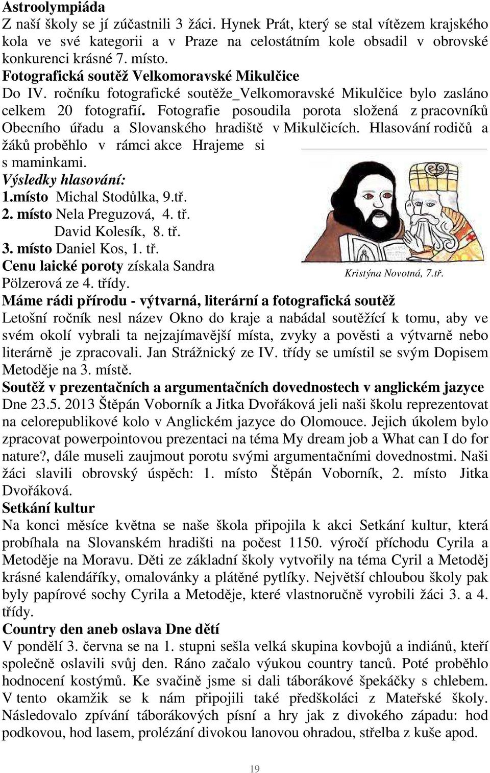 Fotografie posoudila porota složená z pracovníků Obecního úřadu a Slovanského hradiště v Mikulčicích. Hlasování rodičů a žáků proběhlo v rámci akce Hrajeme si s maminkami. Výsledky hlasování: 1.