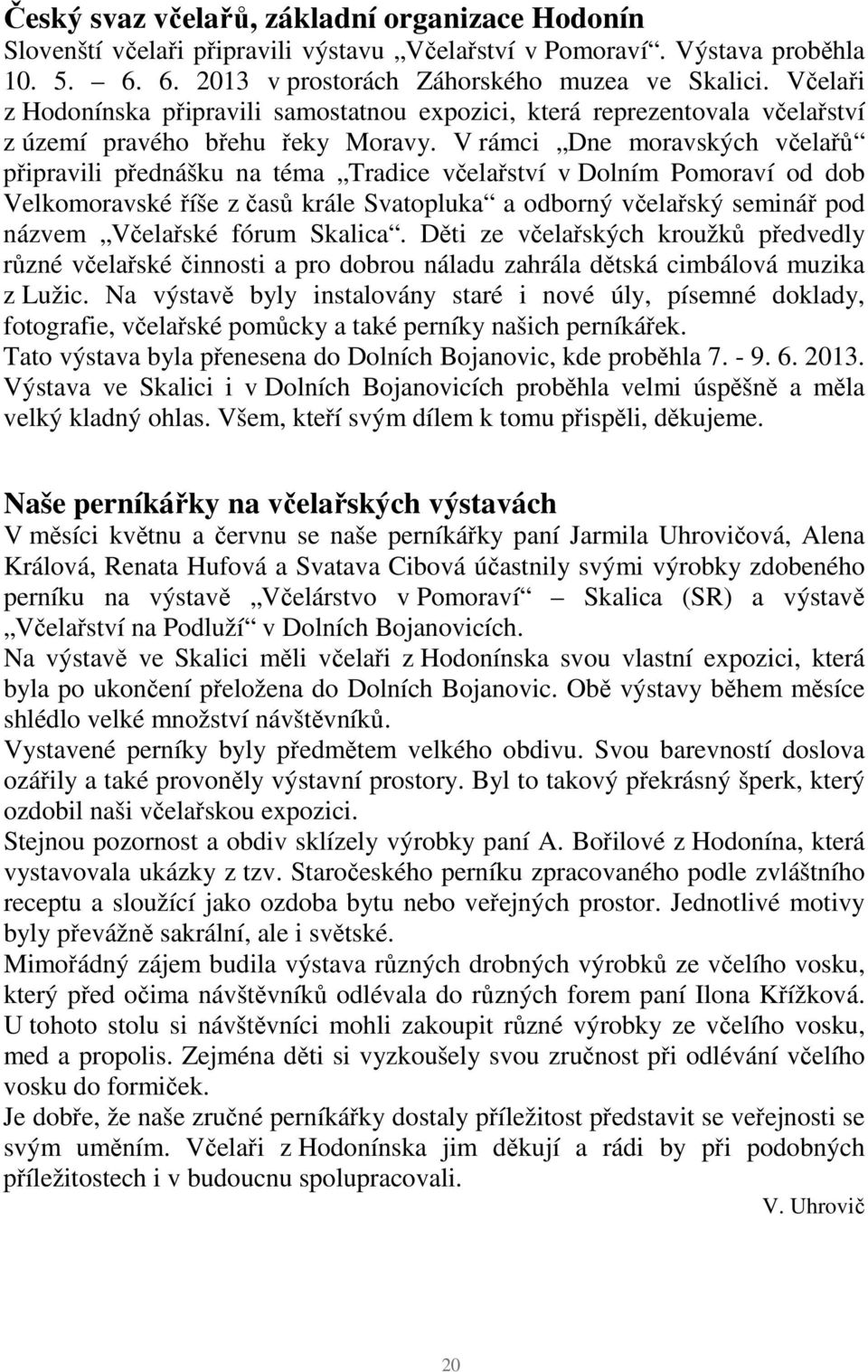 V rámci Dne moravských včelařů připravili přednášku na téma Tradice včelařství v Dolním Pomoraví od dob Velkomoravské říše z časů krále Svatopluka a odborný včelařský seminář pod názvem Včelařské