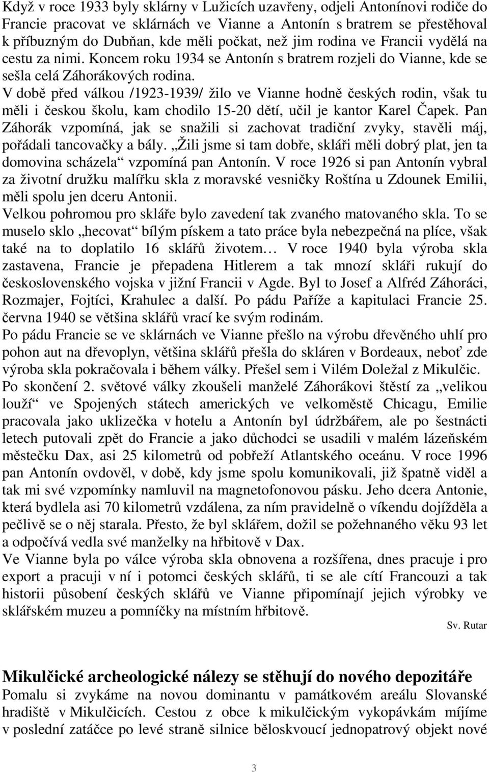 V době před válkou /1923-1939/ žilo ve Vianne hodně českých rodin, však tu měli i českou školu, kam chodilo 15-20 dětí, učil je kantor Karel Čapek.