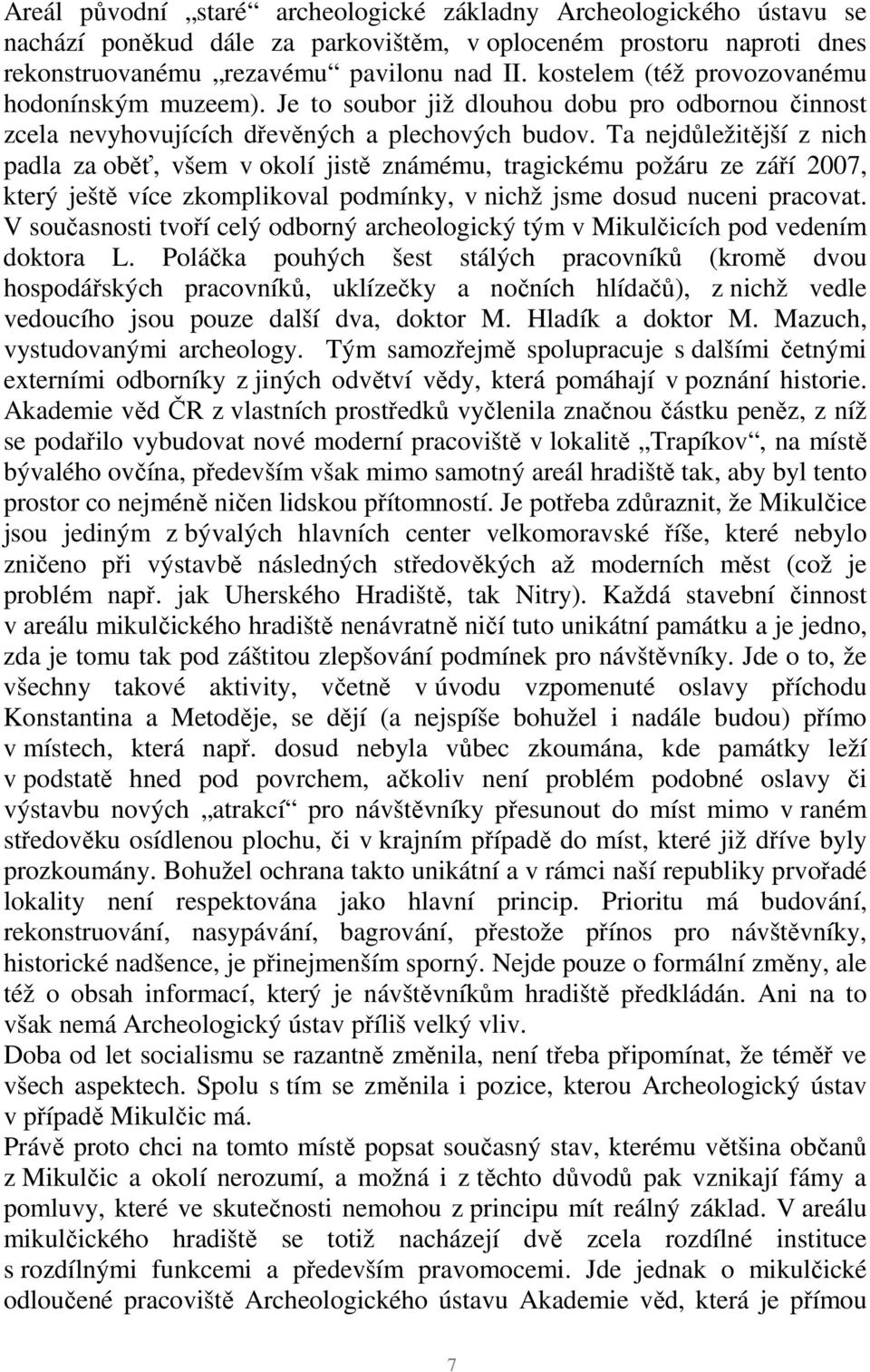 Ta nejdůležitější z nich padla za oběť, všem v okolí jistě známému, tragickému požáru ze září 2007, který ještě více zkomplikoval podmínky, v nichž jsme dosud nuceni pracovat.