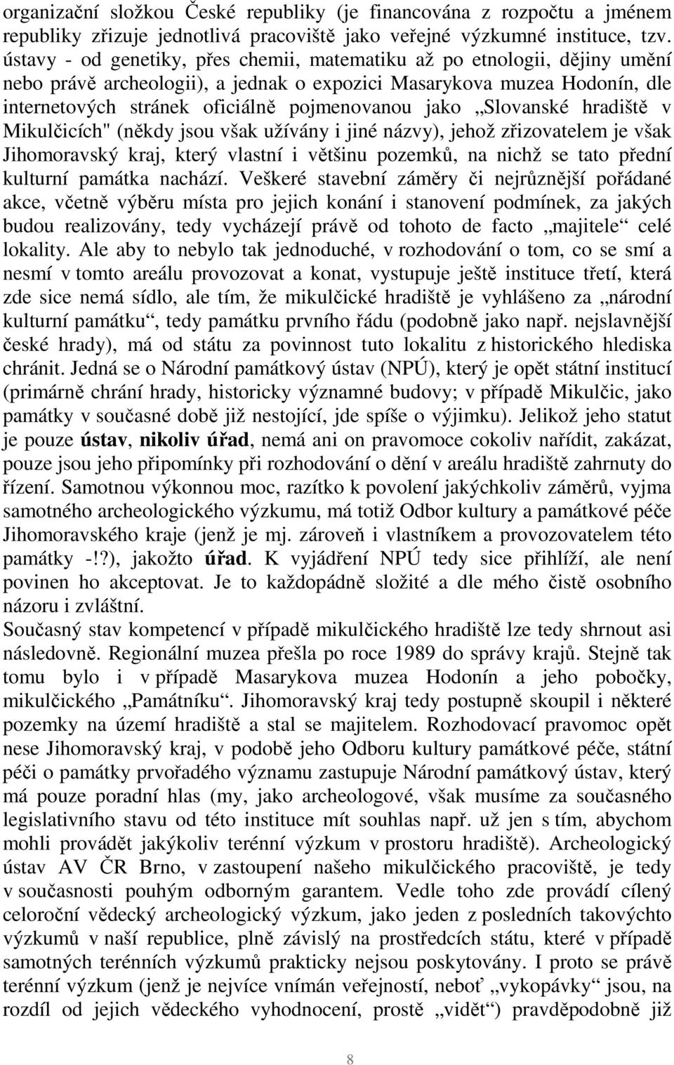 jako Slovanské hradiště v Mikulčicích" (někdy jsou však užívány i jiné názvy), jehož zřizovatelem je však Jihomoravský kraj, který vlastní i většinu pozemků, na nichž se tato přední kulturní památka
