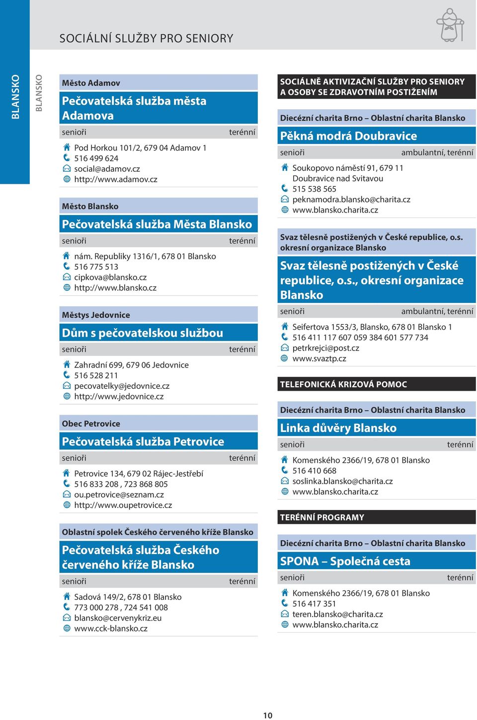 Republiky 1316/1, 678 01 Blansko q 516 775 513 E cipkova@blansko.cz w http://www.blansko.cz Pěkná modrá Doubravice, H Soukopovo náměstí 91, 679 11 Doubravice nad Svitavou q 515 538 565 E peknamodra.