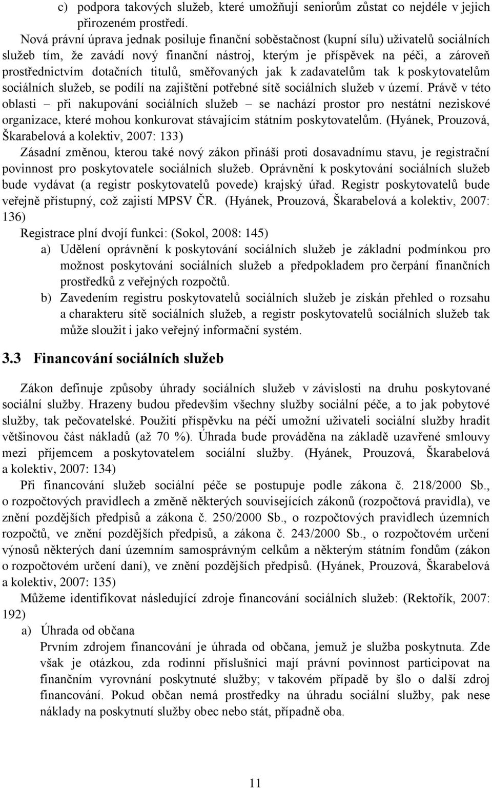 dotačních titulů, směřovaných jak k zadavatelům tak k poskytovatelům sociálních služeb, se podílí na zajištění potřebné sítě sociálních služeb v území.