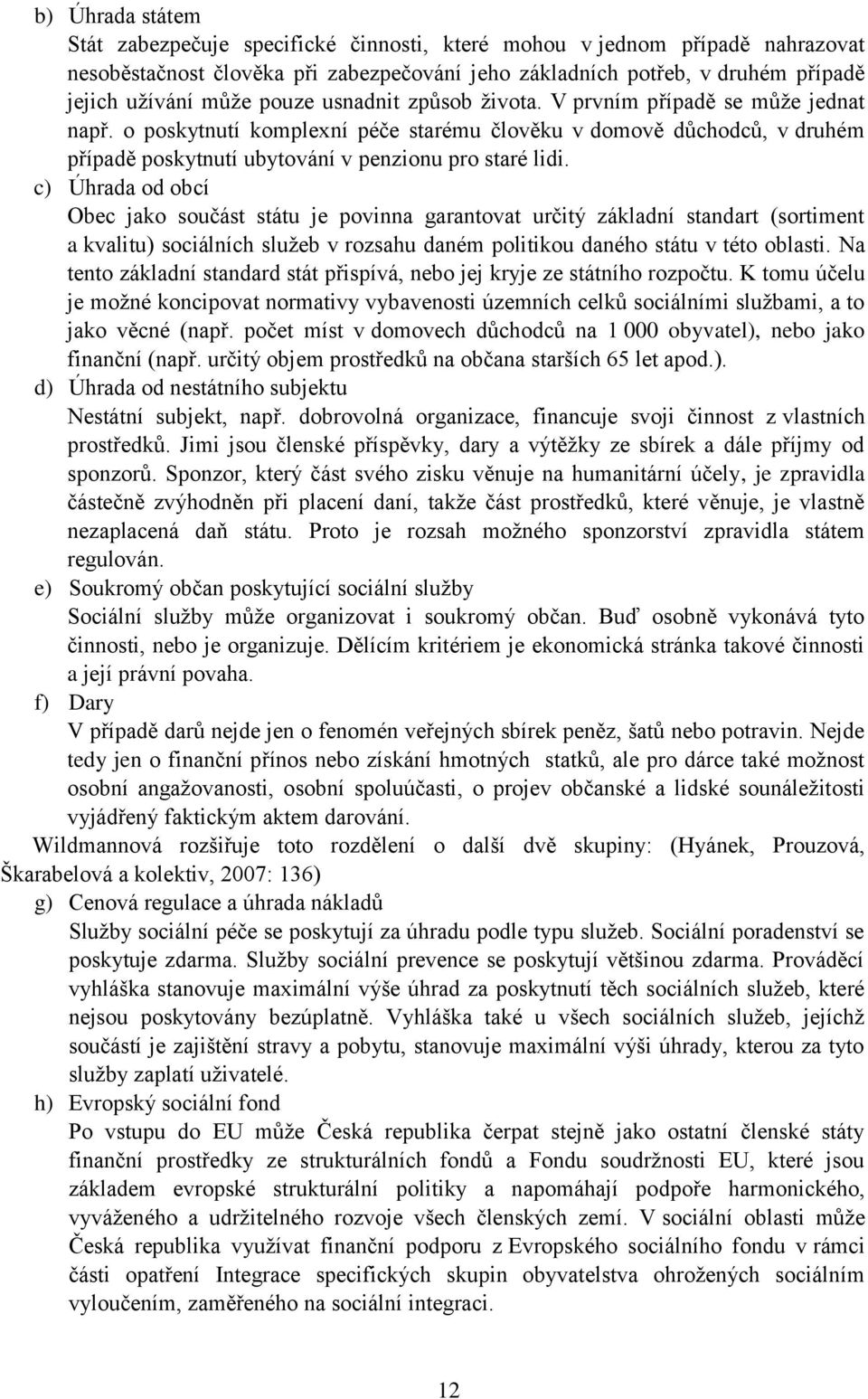 c) Úhrada od obcí Obec jako součást státu je povinna garantovat určitý základní standart (sortiment a kvalitu) sociálních služeb v rozsahu daném politikou daného státu v této oblasti.