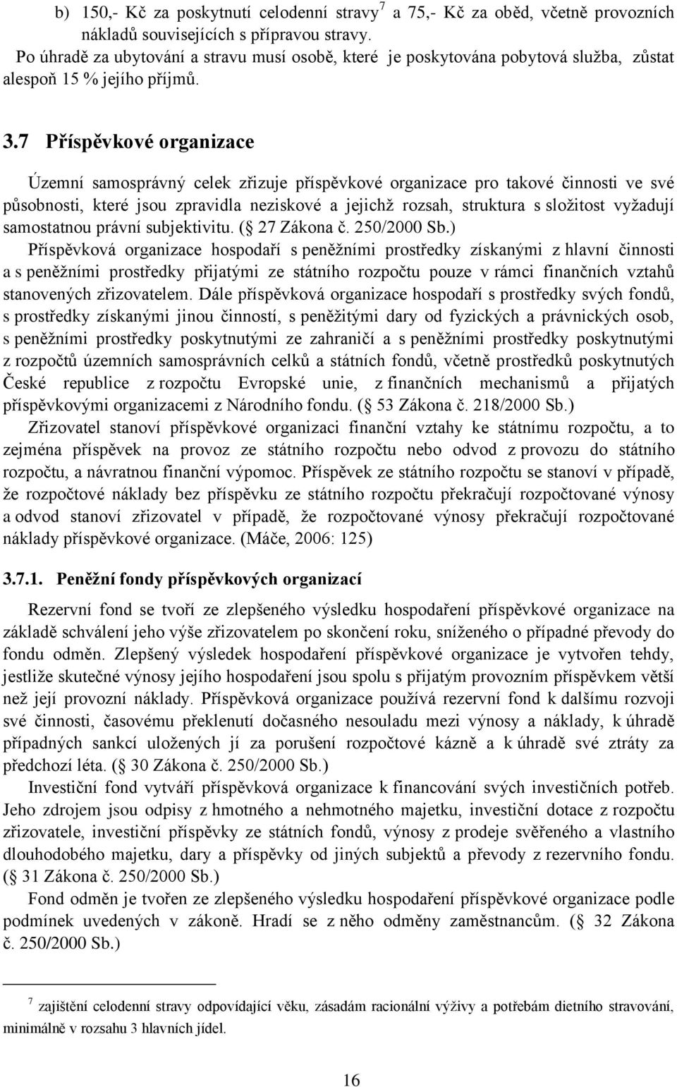 7 Příspěvkové organizace Územní samosprávný celek zřizuje příspěvkové organizace pro takové činnosti ve své působnosti, které jsou zpravidla neziskové a jejichž rozsah, struktura s složitost vyžadují