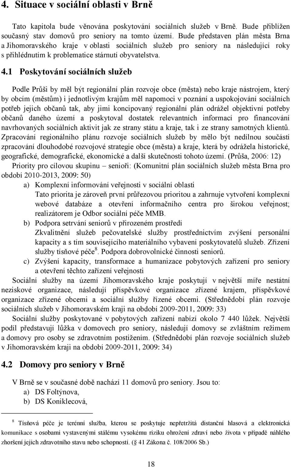 1 Poskytování sociálních služeb Podle Průši by měl být regionální plán rozvoje obce (města) nebo kraje nástrojem, který by obcím (městům) i jednotlivým krajům měl napomoci v poznání a uspokojování