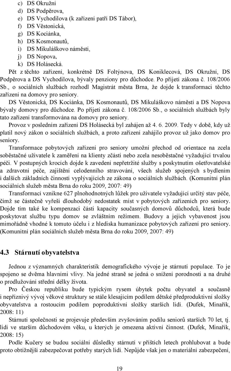 , o sociálních službách rozhodl Magistrát města Brna, že dojde k transformaci těchto zařízení na domovy pro seniory.