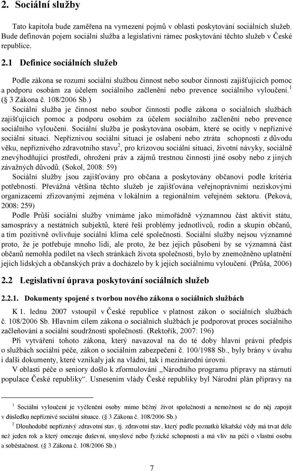 1 Definice sociálních služeb Podle zákona se rozumí sociální službou činnost nebo soubor činností zajišťujících pomoc a podporu osobám za účelem sociálního začlenění nebo prevence sociálního