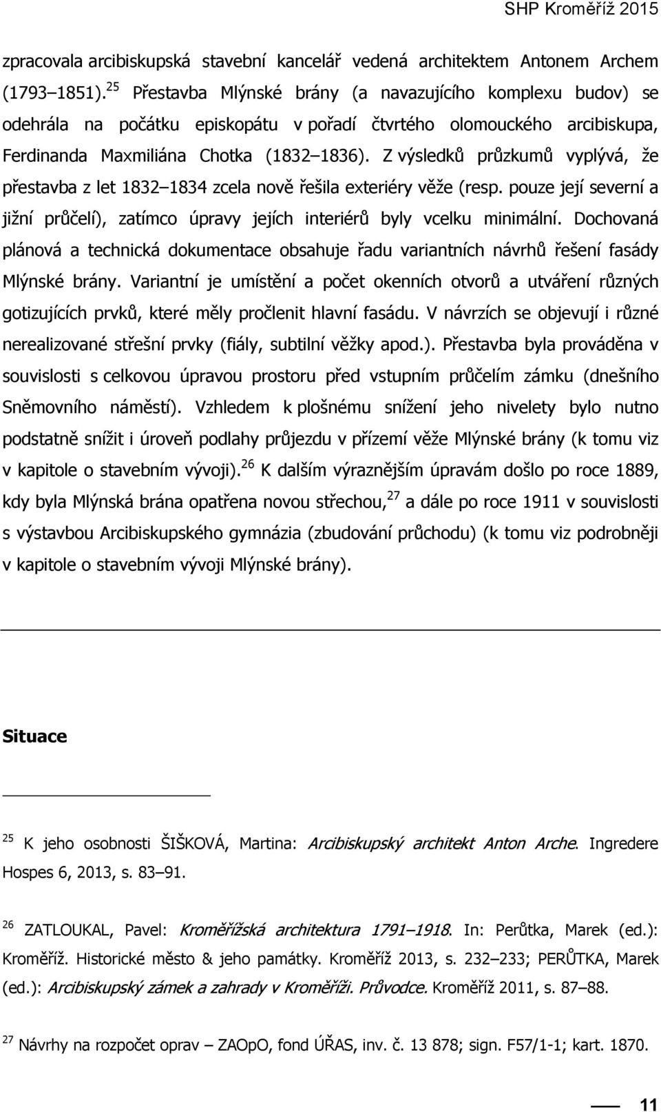 Z výsledků průzkumů vyplývá, že přestavba z let 1832 1834 zcela nově řešila exteriéry věže (resp. pouze její severní a jižní průčelí), zatímco úpravy jejích interiérů byly vcelku minimální.