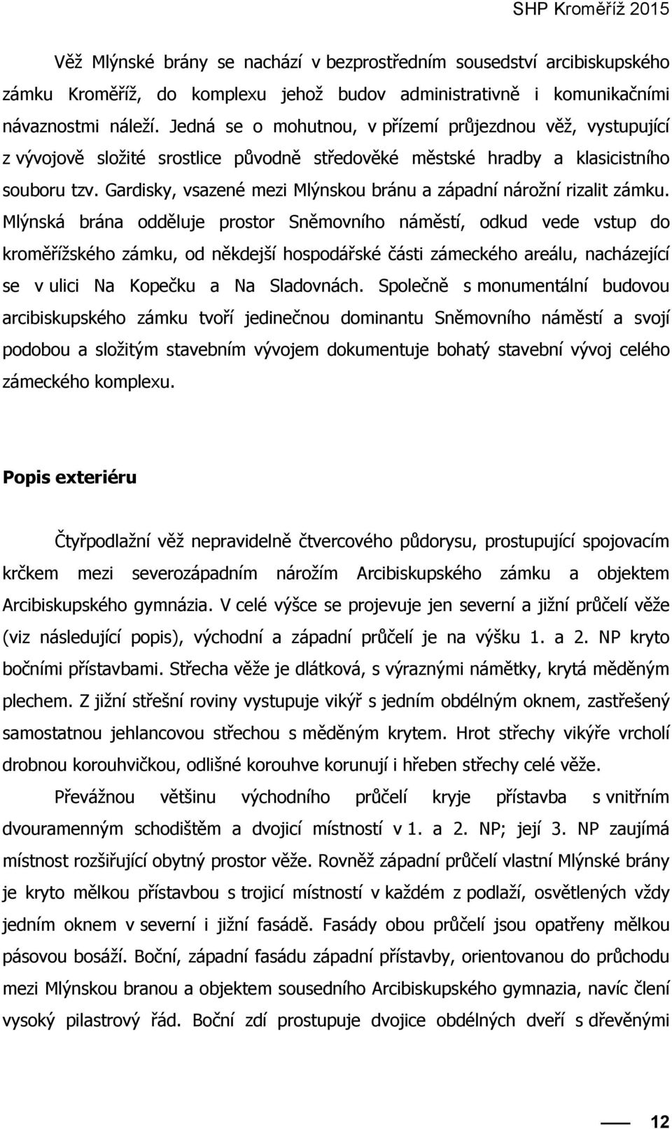 Gardisky, vsazené mezi Mlýnskou bránu a západní nárožní rizalit zámku.