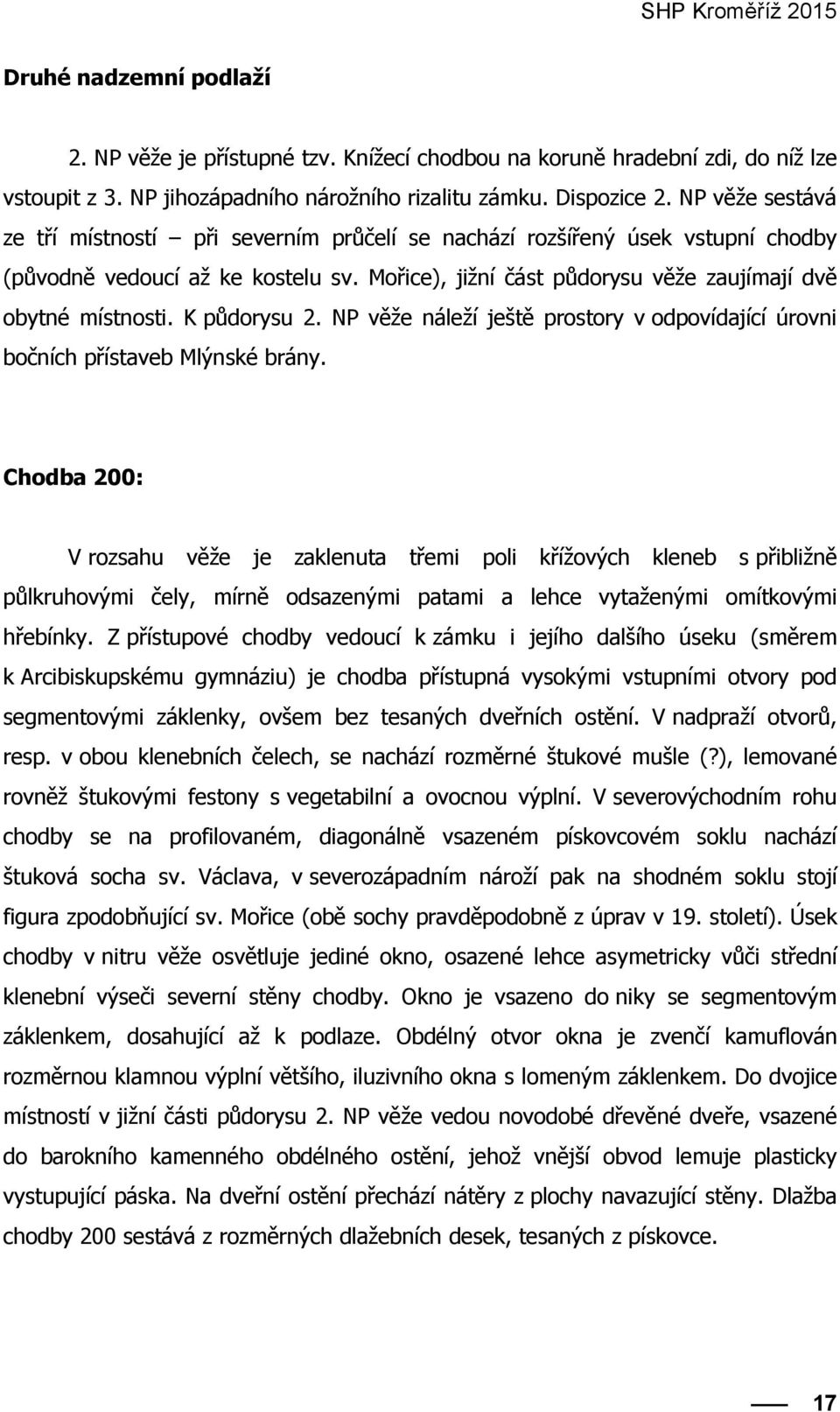 K půdorysu 2. NP věže náleží ještě prostory v odpovídající úrovni bočních přístaveb Mlýnské brány.