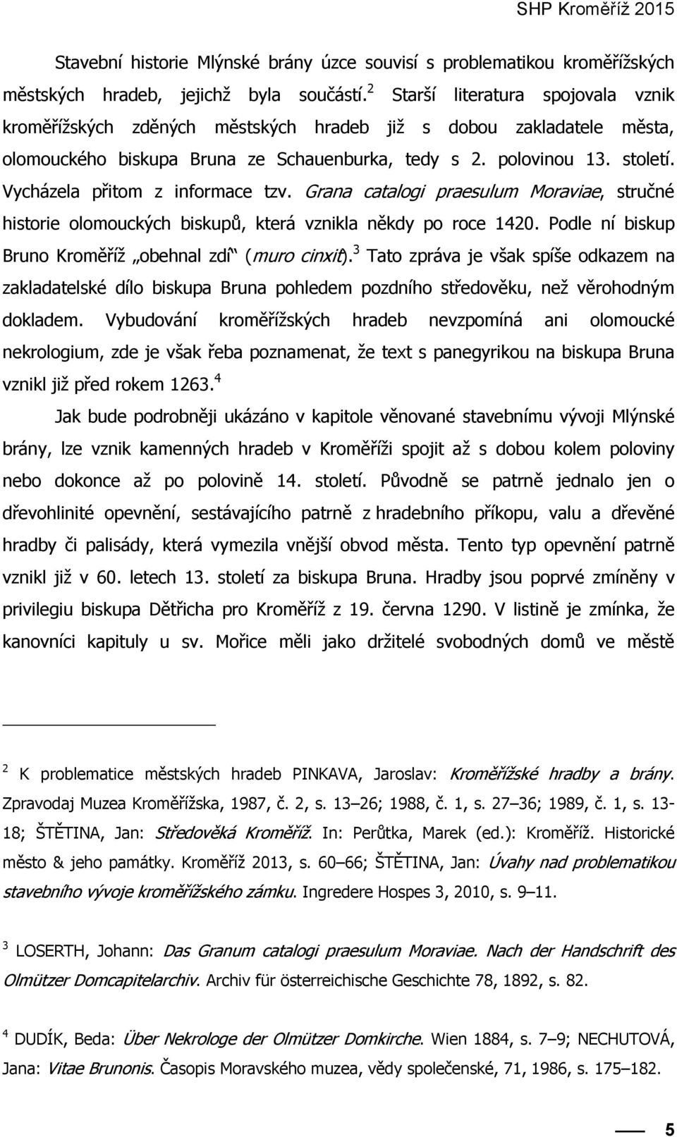 Vycházela přitom z informace tzv. Grana catalogi praesulum Moraviae, stručné historie olomouckých biskupů, která vznikla někdy po roce 1420. Podle ní biskup Bruno Kroměříž obehnal zdí (muro cinxit).