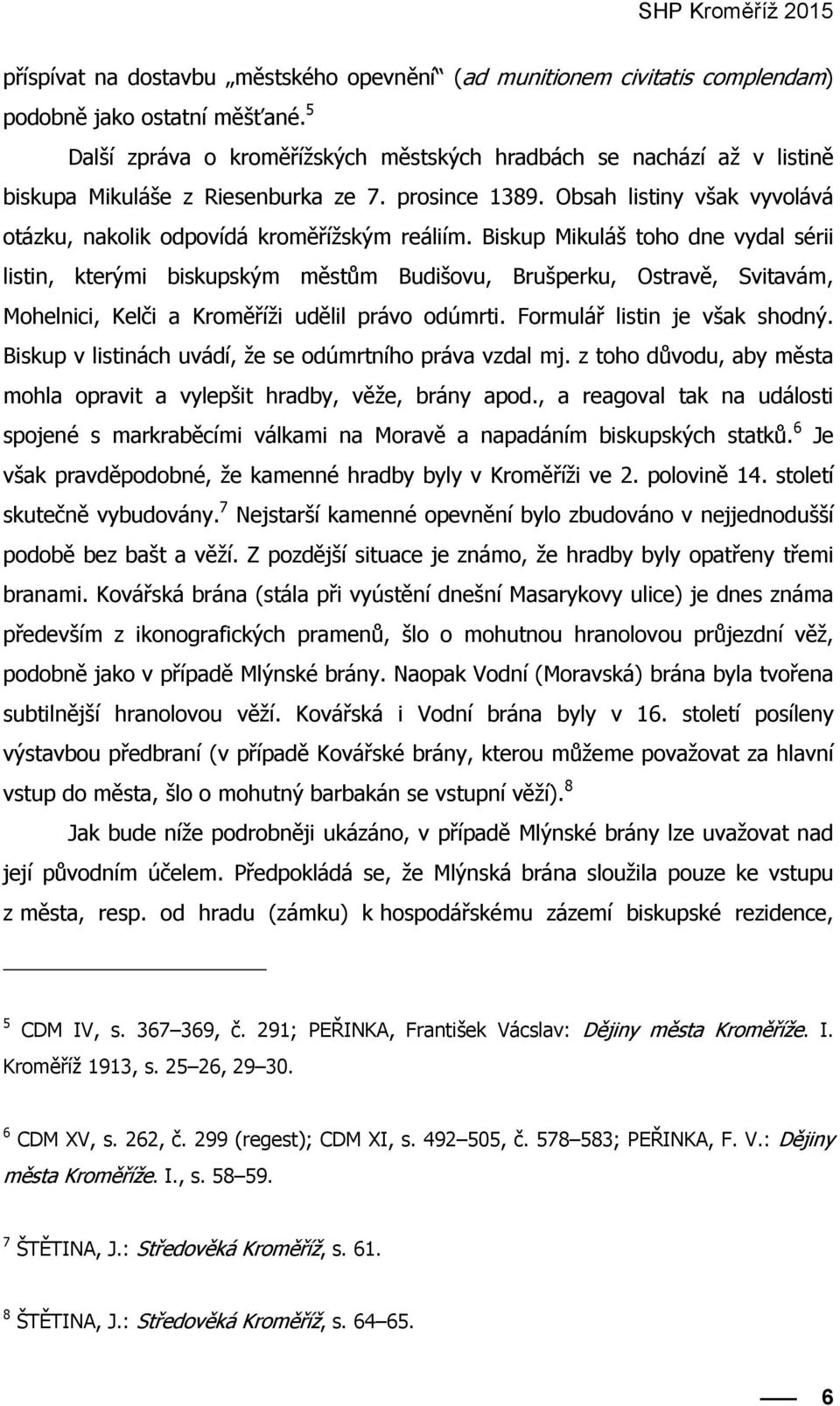 Biskup Mikuláš toho dne vydal sérii listin, kterými biskupským městům Budišovu, Brušperku, Ostravě, Svitavám, Mohelnici, Kelči a Kroměříži udělil právo odúmrti. Formulář listin je však shodný.