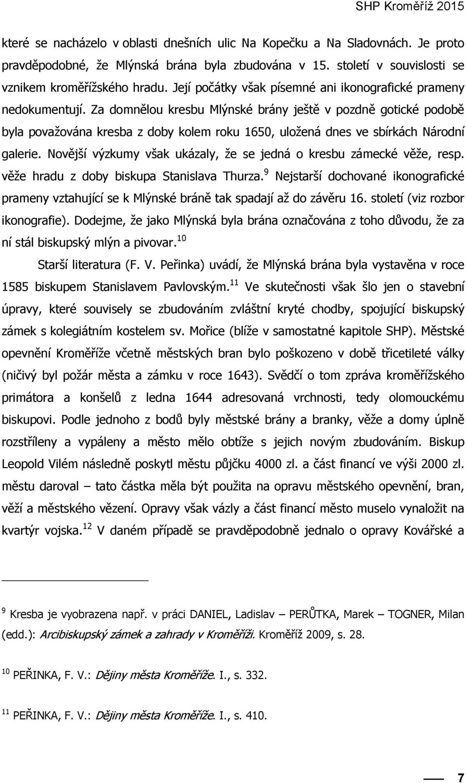 Za domnělou kresbu Mlýnské brány ještě v pozdně gotické podobě byla považována kresba z doby kolem roku 1650, uložená dnes ve sbírkách Národní galerie.