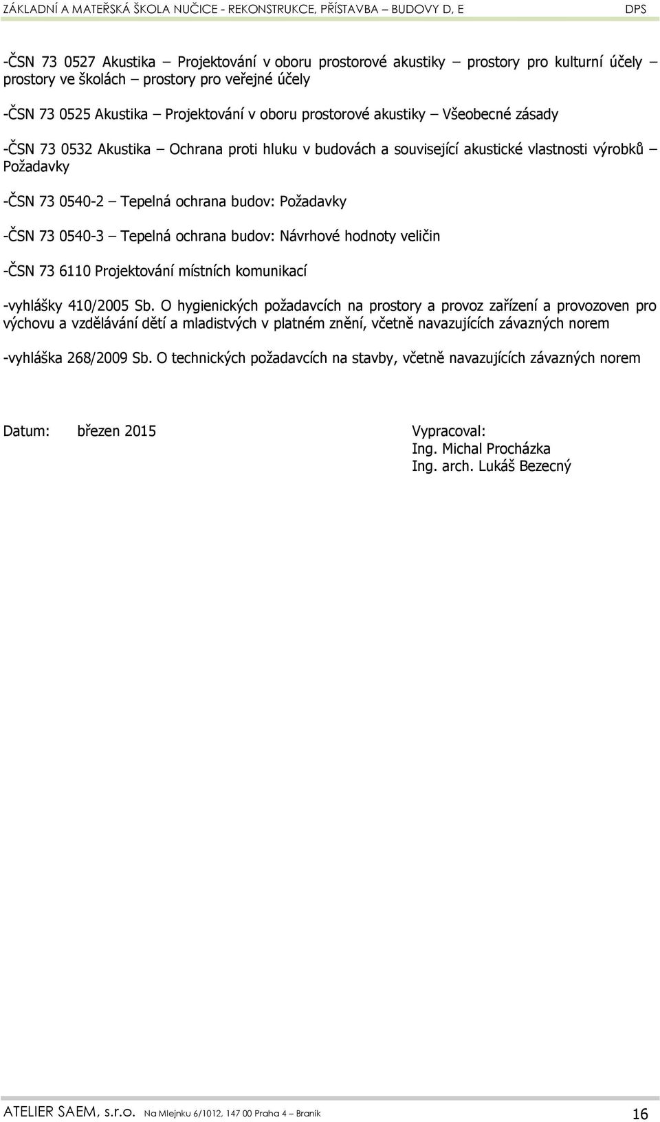 Tepelná ochrana budov: Návrhové hodnoty veličin -ČSN 73 6110 Projektování místních komunikací -vyhlášky 410/2005 Sb.