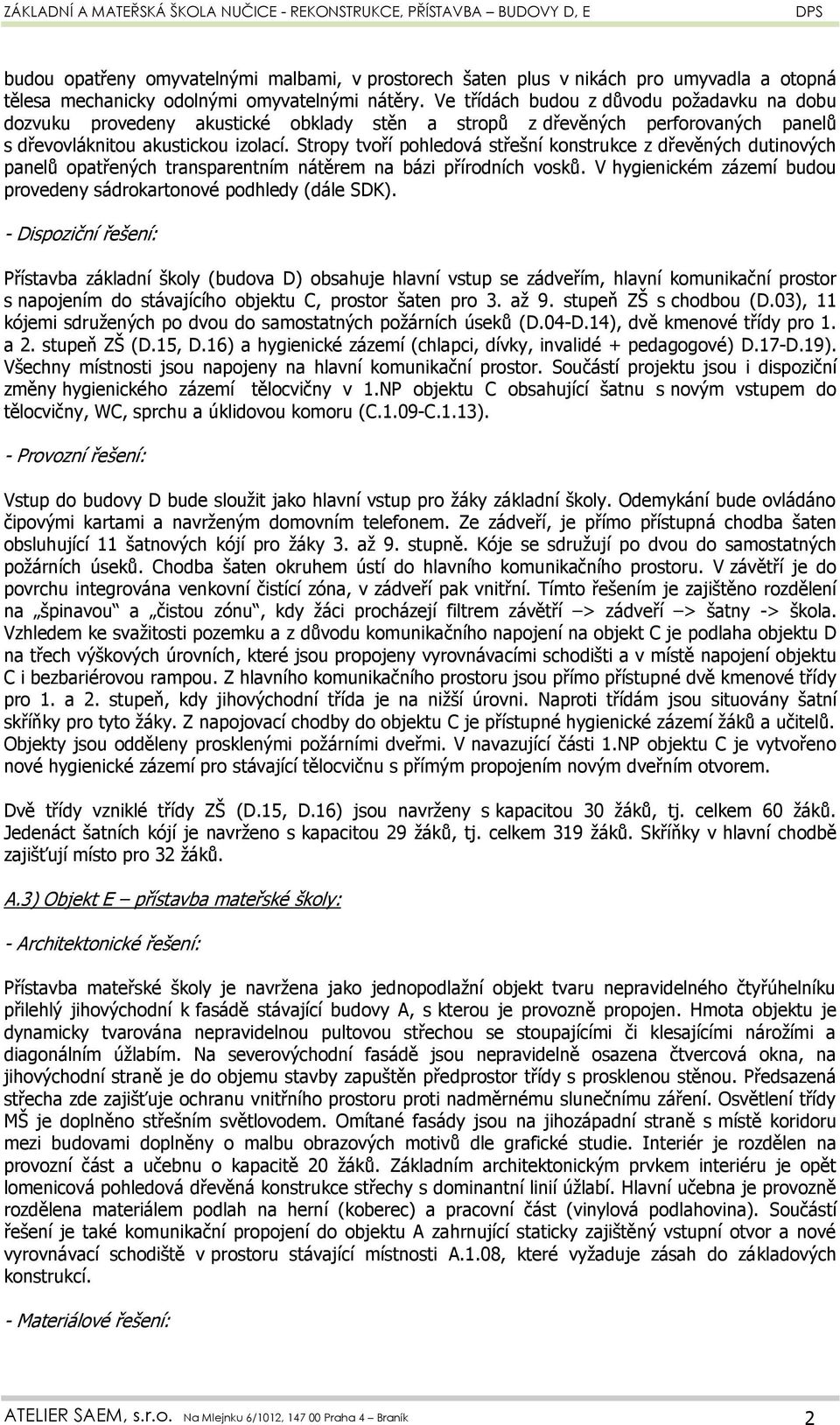 Stropy tvoří pohledová střešní konstrukce z dřevěných dutinových panelů opatřených transparentním nátěrem na bázi přírodních vosků.