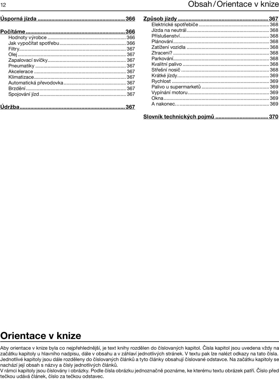 .. 368 Příslušenství... 368 Plánování... 368 Zatížení vozidla... 368 Ztraceni?... 368 Parkování... 368 Kvalitní palivo... 368 Střešní nosič... 368 Krátké jízdy... 369 Rychlost.