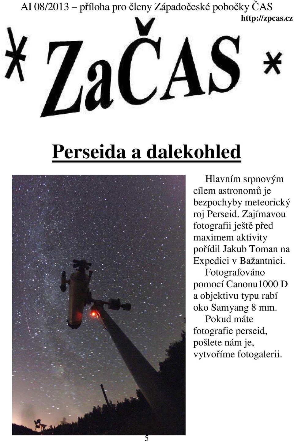 Zajímavou fotografii ještě před maximem aktivity pořídil Jakub Toman na Expedici v Bažantnici.