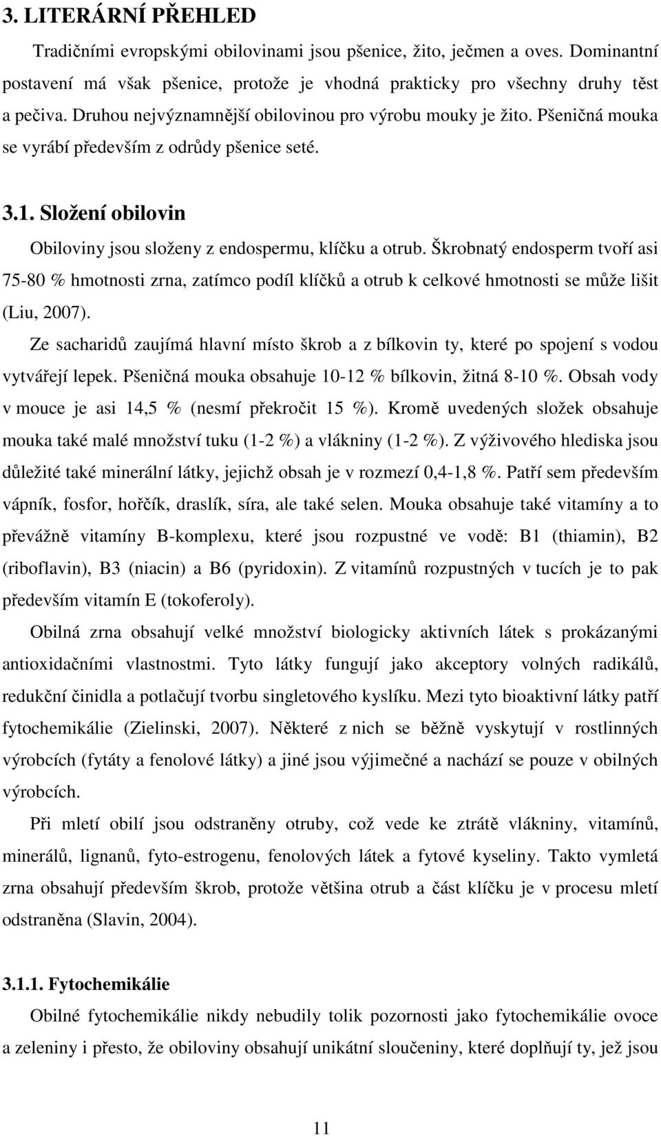 Škrobnatý endosperm tvoří asi 75-80 % hmotnosti zrna, zatímco podíl klíčků a otrub k celkové hmotnosti se může lišit (Liu, 2007).