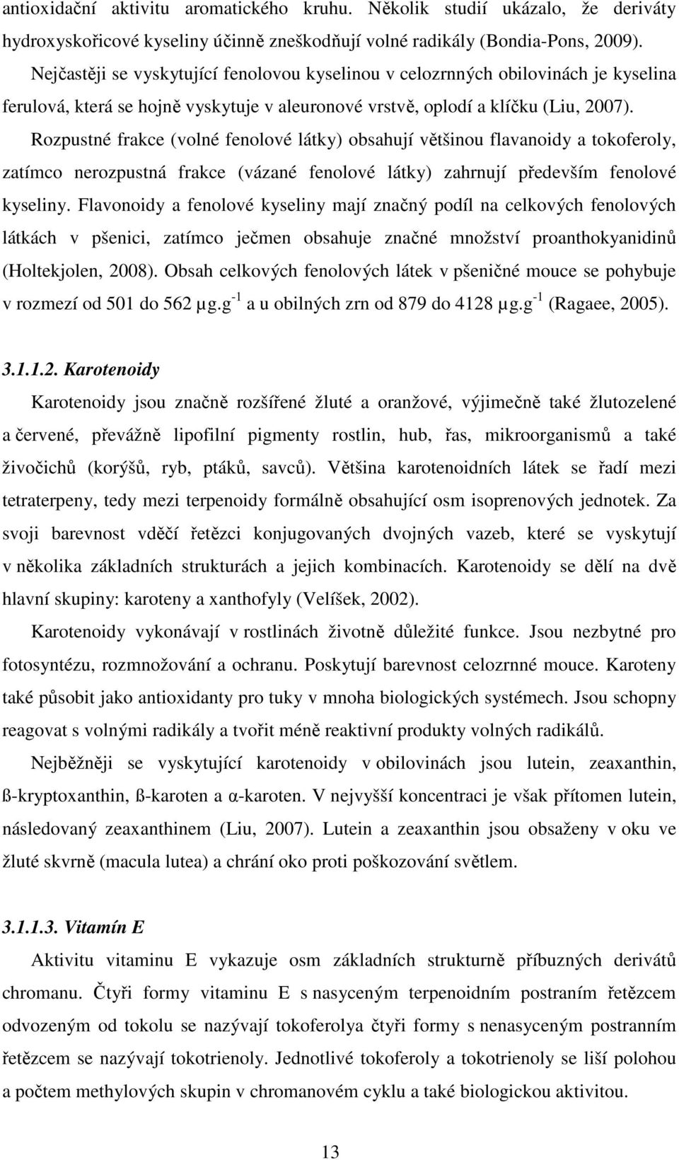 Rozpustné frakce (volné fenolové látky) obsahují většinou flavanoidy a tokoferoly, zatímco nerozpustná frakce (vázané fenolové látky) zahrnují především fenolové kyseliny.