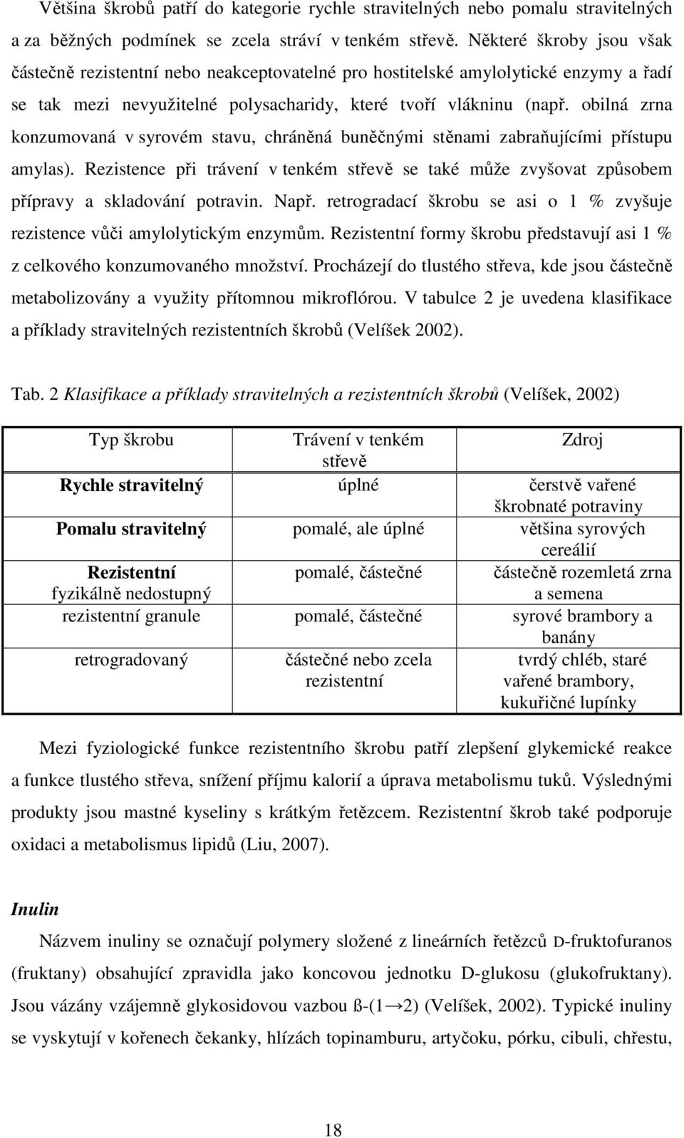 obilná zrna konzumovaná v syrovém stavu, chráněná buněčnými stěnami zabraňujícími přístupu amylas).