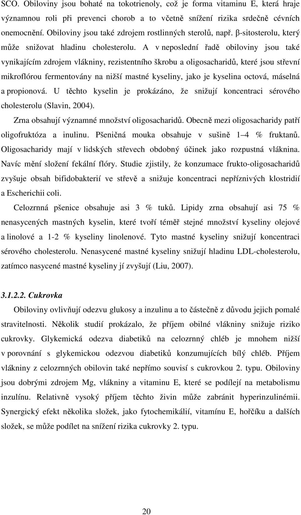 A v neposlední řadě obiloviny jsou také vynikajícím zdrojem vlákniny, rezistentního škrobu a oligosacharidů, které jsou střevní mikroflórou fermentovány na nižší mastné kyseliny, jako je kyselina