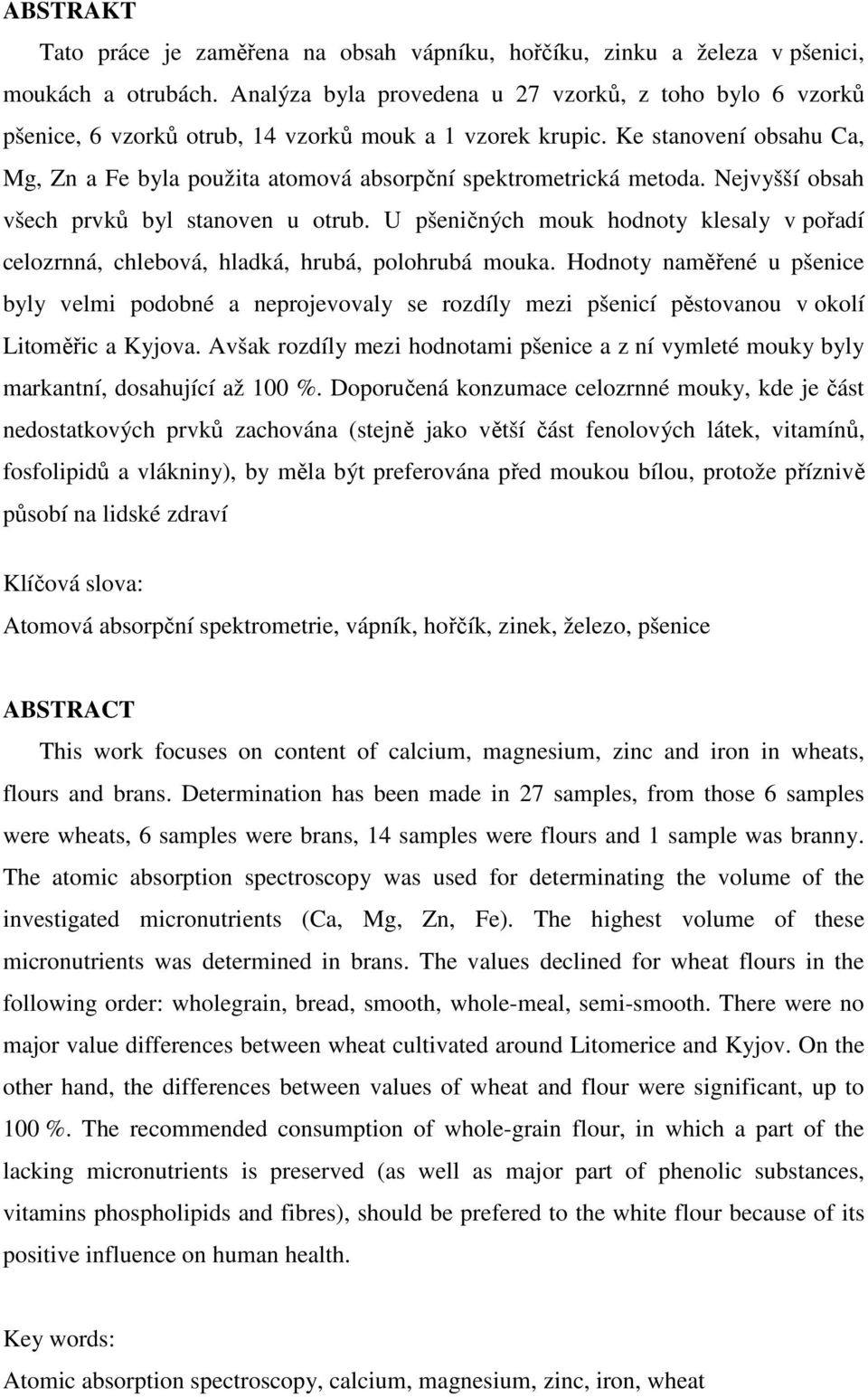 Ke stanovení obsahu Ca, Mg, Zn a Fe byla použita atomová absorpční spektrometrická metoda. Nejvyšší obsah všech prvků byl stanoven u otrub.