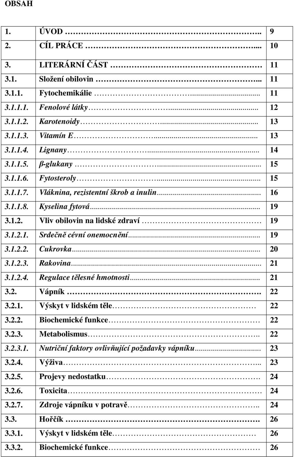 .. 19 3.1.2.2. Cukrovka... 20 3.1.2.3. Rakovina... 21 3.1.2.4. Regulace tělesné hmotnosti... 21 3.2. Vápník. 22 3.2.1. Výskyt v lidském těle 22 3.2.2. Biochemické funkce 22 3.2.3. Metabolismus.. 22 3.2.3.1. Nutriční faktory ovlivňující požadavky vápníku.