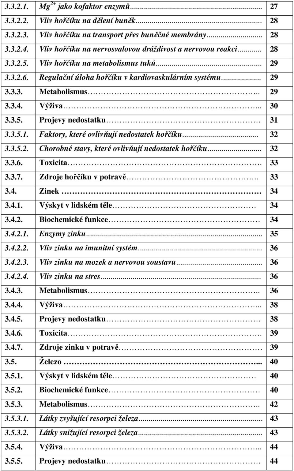 . 29 3.3.4. Výživa... 30 3.3.5. Projevy nedostatku. 31 3.3.5.1. Faktory, které ovlivňují nedostatek hořčíku... 32 3.3.5.2. Chorobné stavy, které ovlivňují nedostatek hořčíku... 32 3.3.6. Toxicita.
