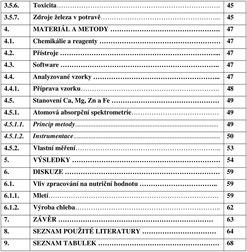 5.1.1. Princip metody... 49 4.5.1.2. Instrumentace... 50 4.5.2. Vlastní měření.. 53 5. VÝSLEDKY 54 6. DISKUZE 59 6.1. Vliv zpracování na nutriční hodnotu.