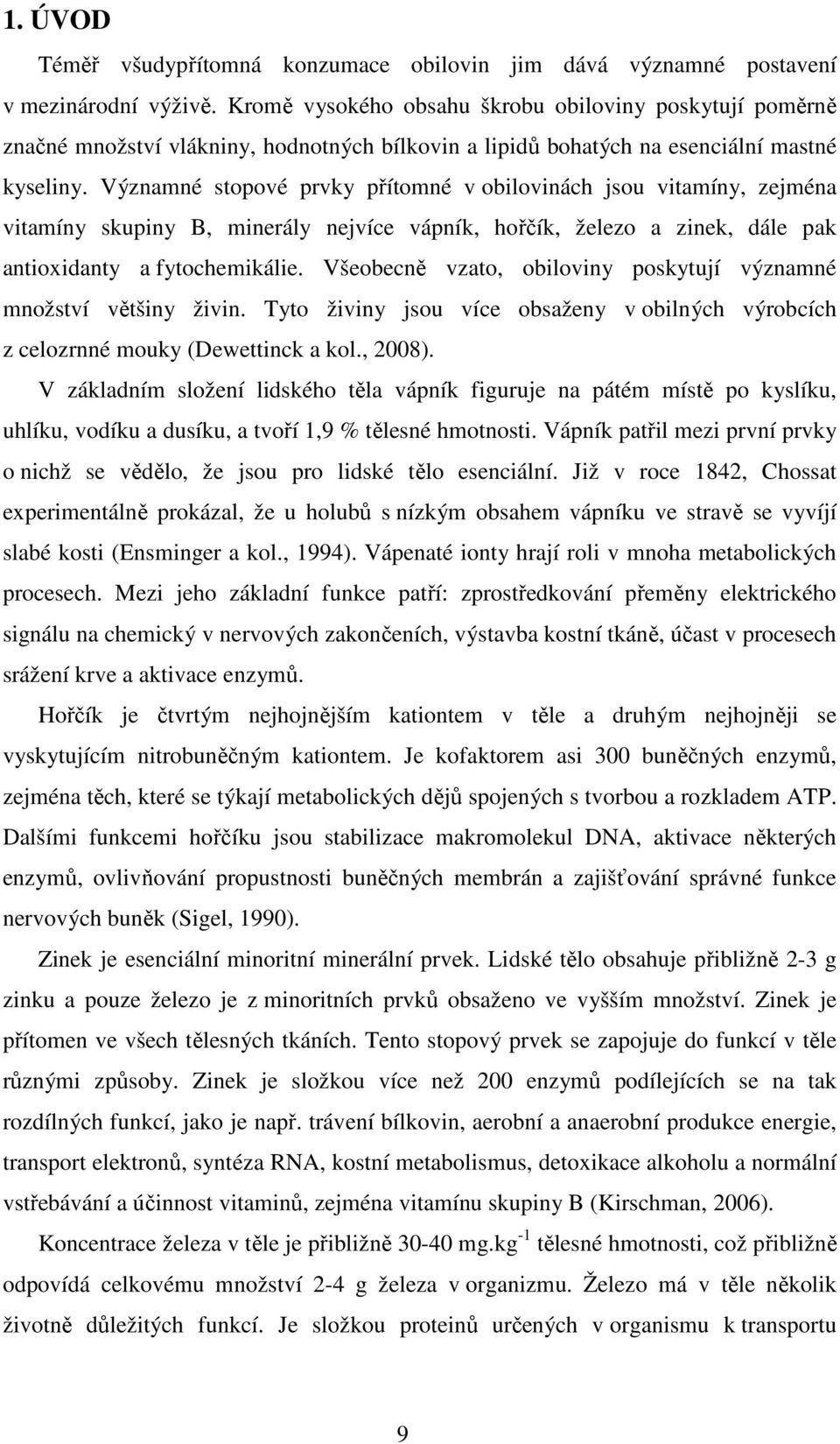 Významné stopové prvky přítomné v obilovinách jsou vitamíny, zejména vitamíny skupiny B, minerály nejvíce vápník, hořčík, železo a zinek, dále pak antioxidanty a fytochemikálie.