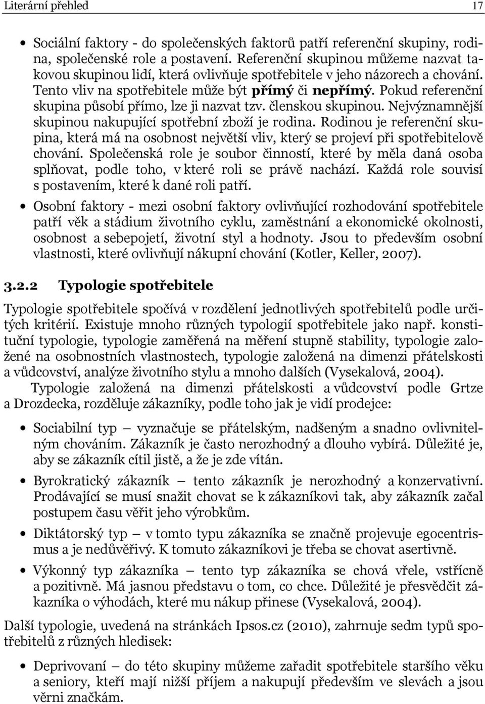 Pokud referenční skupina působí přímo, lze ji nazvat tzv. členskou skupinou. Nejvýznamnější skupinou nakupující spotřební zboží je rodina.