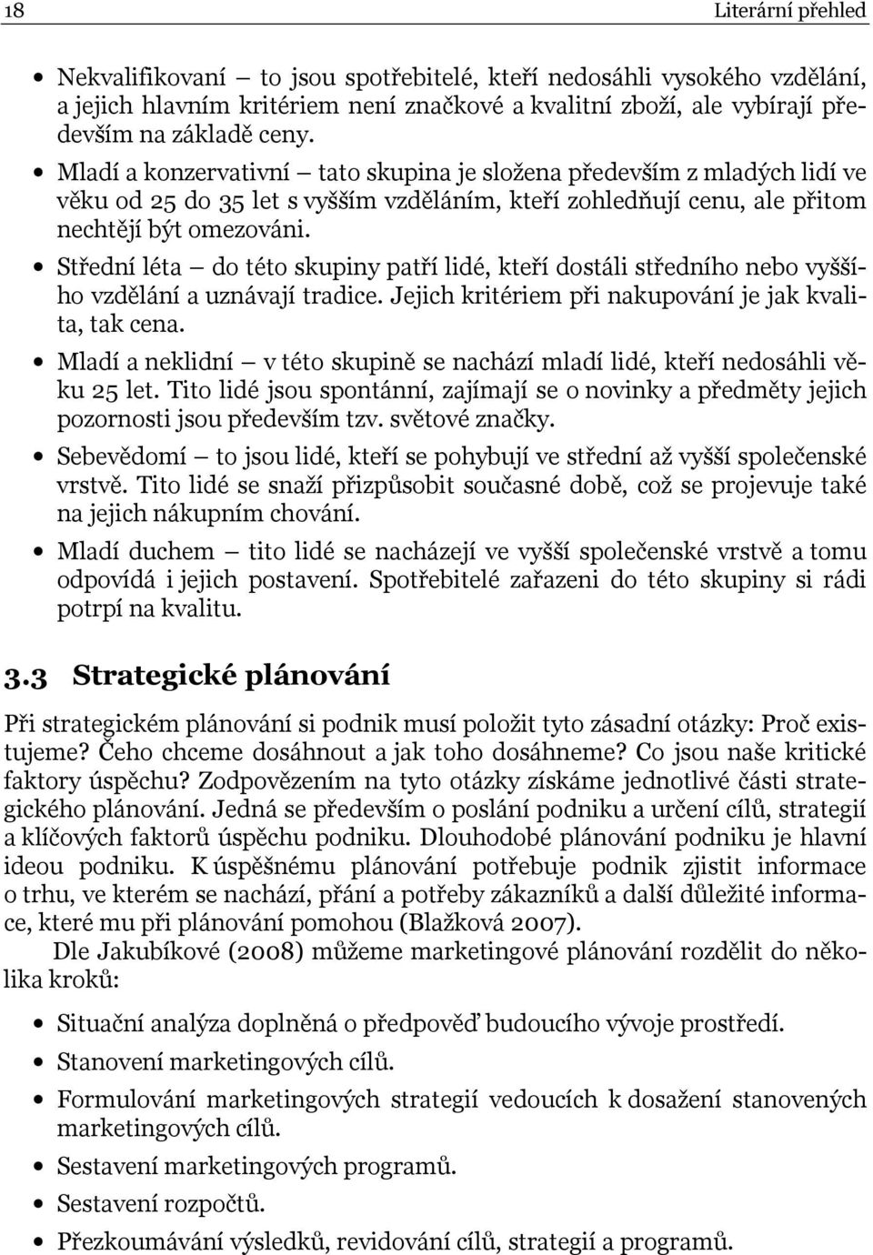 Střední léta do této skupiny patří lidé, kteří dostáli středního nebo vyššího vzdělání a uznávají tradice. Jejich kritériem při nakupování je jak kvalita, tak cena.