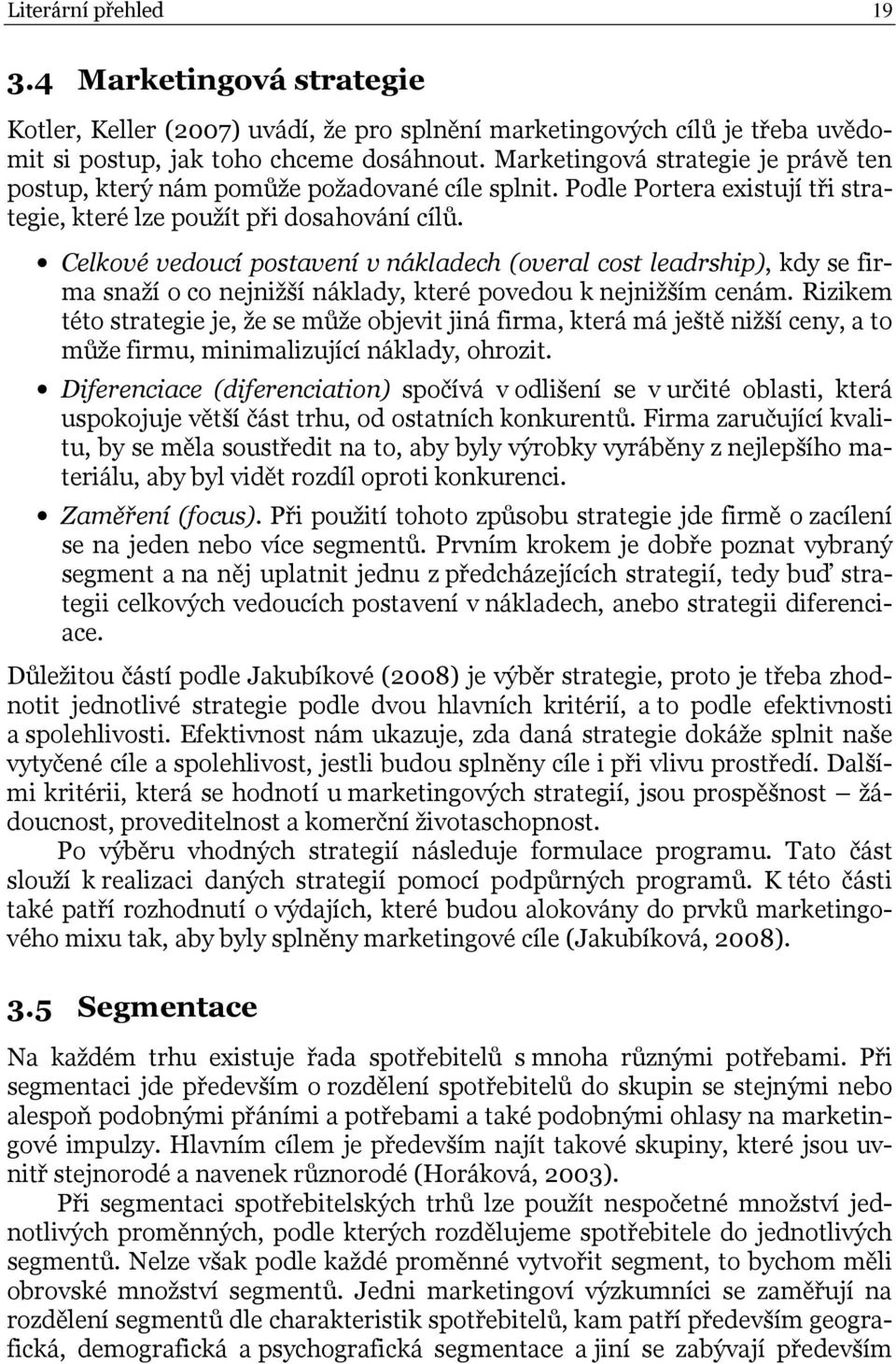 Celkové vedoucí postavení v nákladech (overal cost leadrship), kdy se firma snaží o co nejnižší náklady, které povedou k nejnižším cenám.