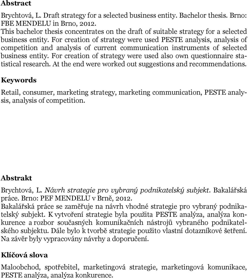 For creation of strategy were used PESTE analysis, analysis of competition and analysis of current communication instruments of selected business entity.