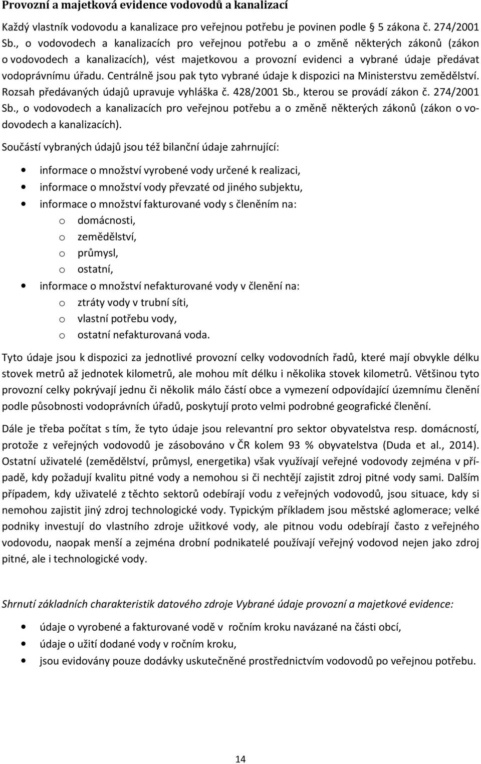 Centrálně jsou pak tyto vybrané údaje k dispozici na Ministerstvu zemědělství. Rozsah předávaných údajů upravuje vyhláška č. 428/2001 Sb., kterou se provádí zákon č. 274/2001 Sb.