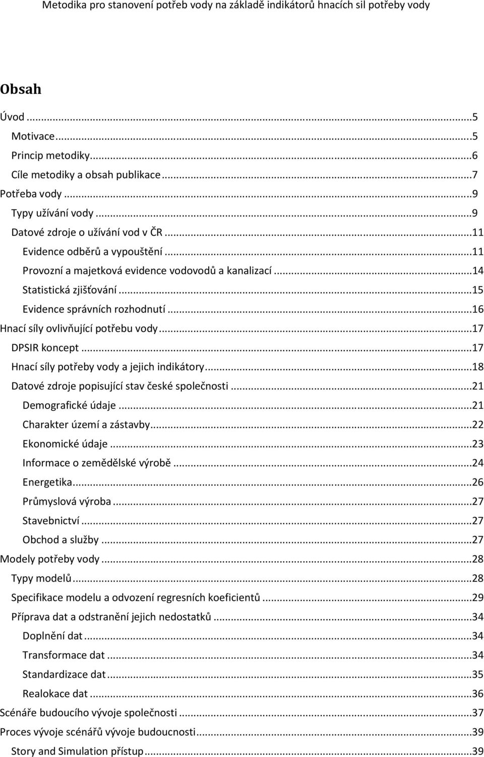 ..16 Hnací síly ovlivňující potřebu vody...17 DPSIR koncept...17 Hnací síly potřeby vody a jejich indikátory...18 Datové zdroje popisující stav české společnosti...21 Demografické údaje.