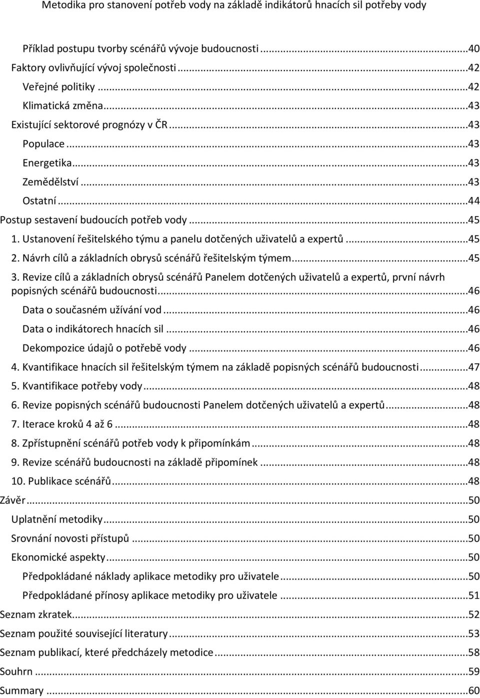 Ustanovení řešitelského týmu a panelu dotčených uživatelů a expertů...45 2. Návrh cílů a základních obrysů scénářů řešitelským týmem...45 3.