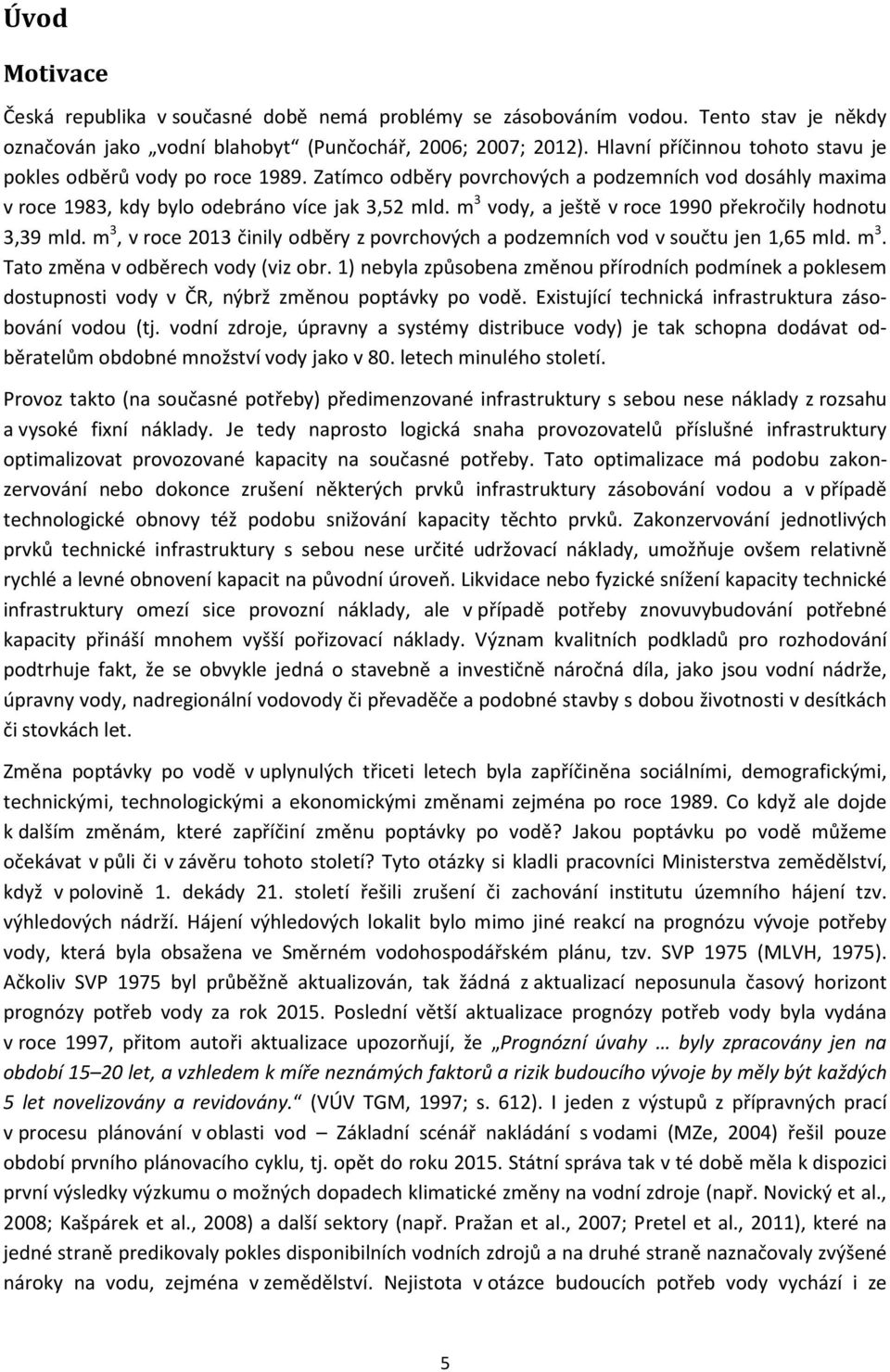 m 3 vody, a ještě v roce 1990 překročily hodnotu 3,39 mld. m 3, v roce 2013 činily odběry z povrchových a podzemních vod v součtu jen 1,65 mld. m 3. Tato změna v odběrech vody (viz obr.