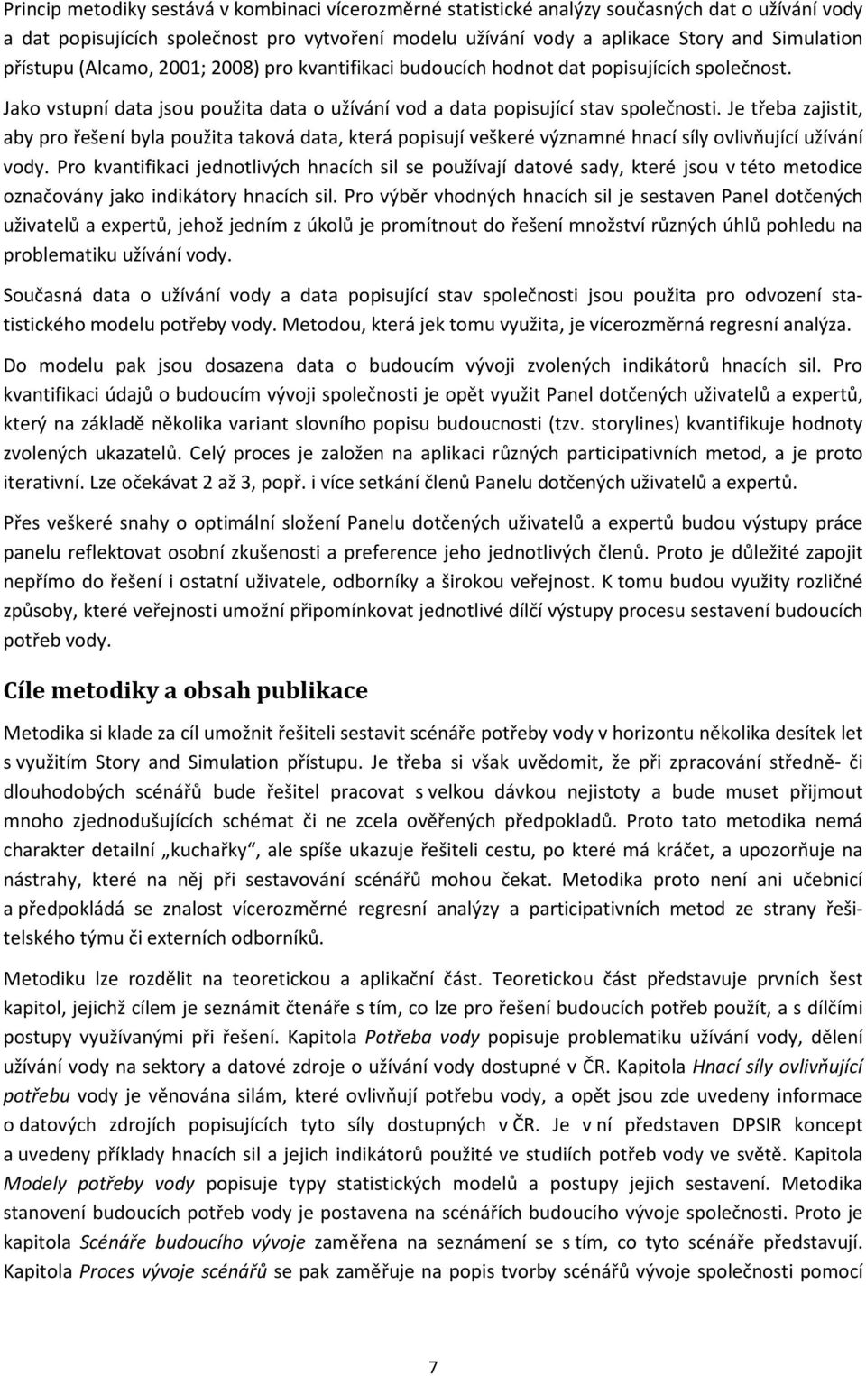 Je třeba zajistit, aby pro řešení byla použita taková data, která popisují veškeré významné hnací síly ovlivňující užívání vody.