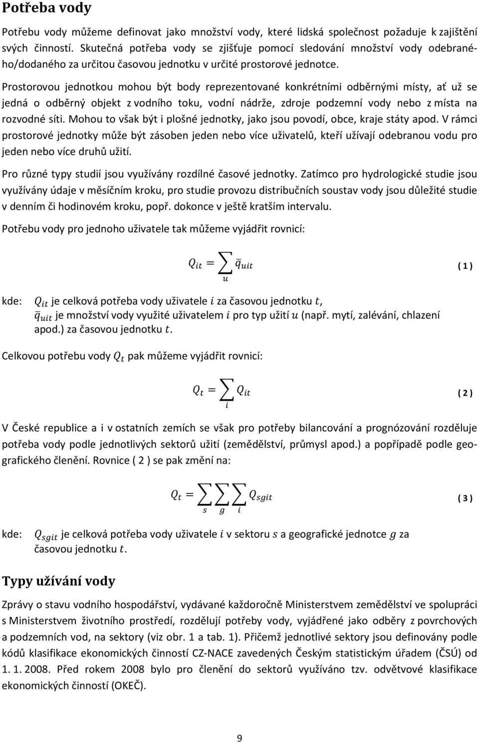 Prostorovou jednotkou mohou být body reprezentované konkrétními odběrnými místy, ať už se jedná o odběrný objekt z vodního toku, vodní nádrže, zdroje podzemní vody nebo z místa na rozvodné síti.