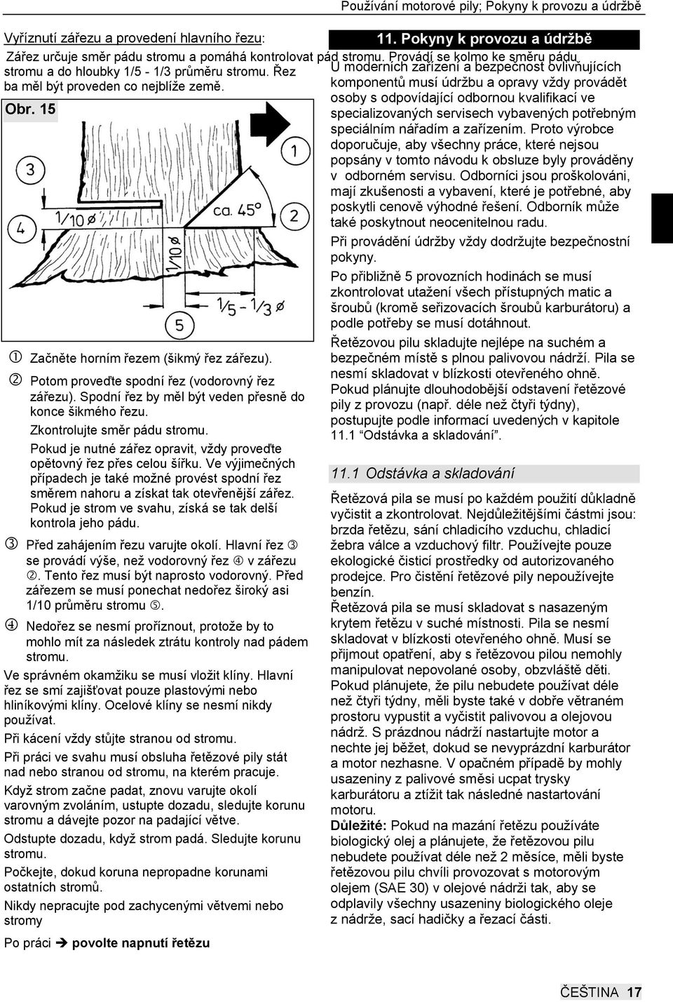 Potom proveďte spodní řez (vodorovný řez zářezu). Spodní řez by měl být veden přesně do konce šikmého řezu. Zkontrolujte směr pádu stromu.