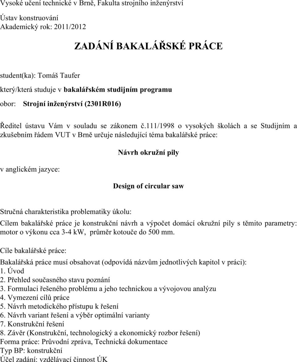 /998 o vysoých šolách a se Studijním a zušebním řádem VUT v Brně určuje následující téma baalářsé práce: v anglicém jazyce: Návrh oružní pily Design of circular saw Stručná charateristia problematiy