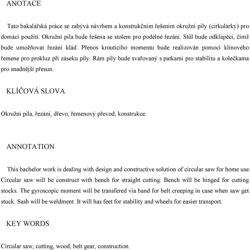 Rám pily bude svařovaný s patami pro stabilitu a olečama pro snadnější přesun. KLÍČOVÁ SLOV Oružní pila, řezání, dřevo, řemenový převod, onstruce.