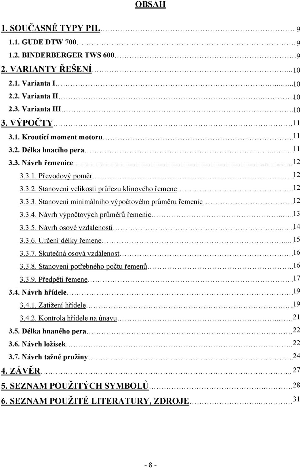 Návrh osové vzdálenosti..... 4..6. Určení dély řemene... 5..7. Sutečná osová vzdálenost. 6..8. Stanovení potřebného počtu řemenů.. 6..9. Předpětí řemene.. 7.4. Návrh hřídele. 9.4.. Zatížení hřídele.