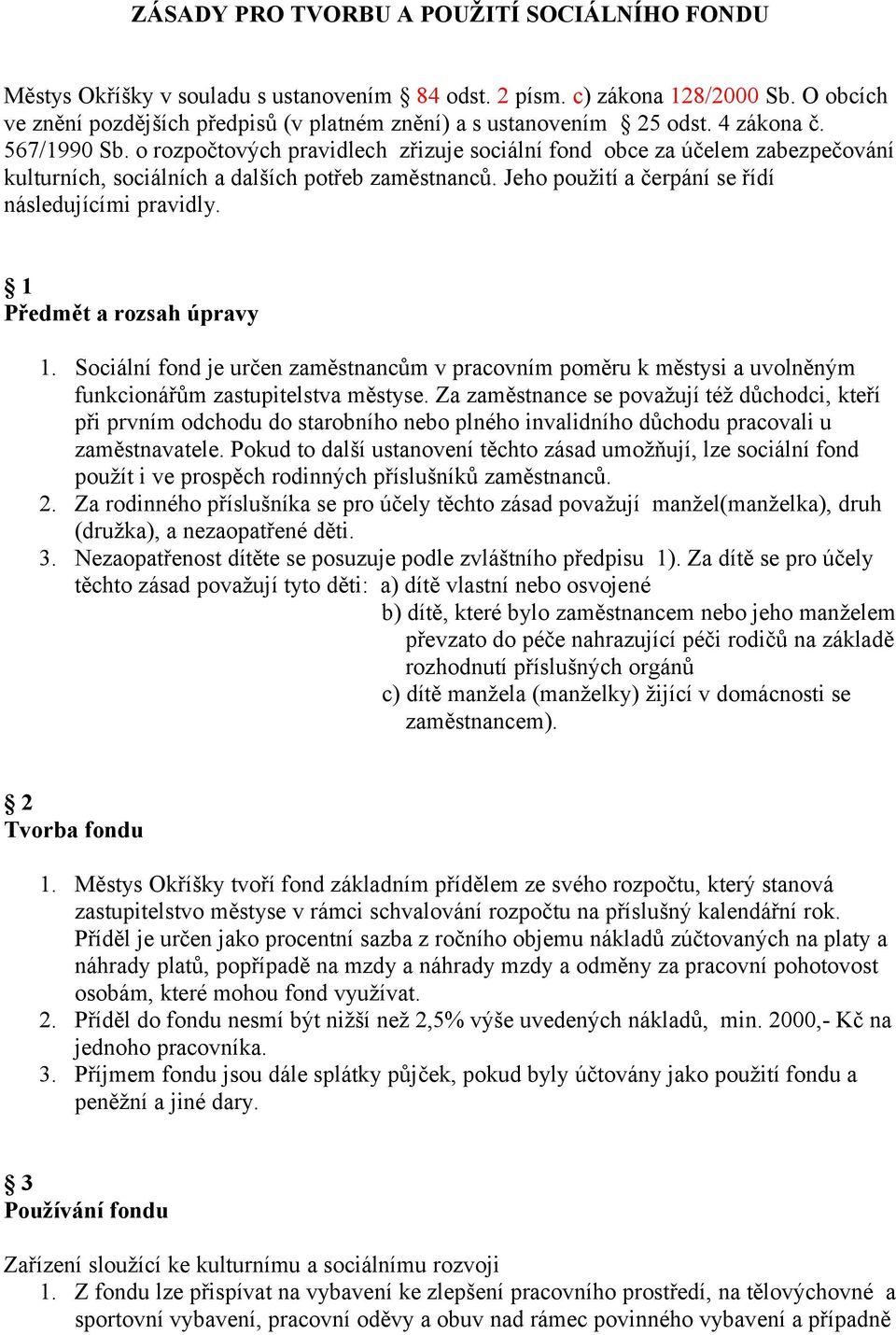 o rozpočtových pravidlech zřizuje sociální fond obce za účelem zabezpečování kulturních, sociálních a dalších potřeb zaměstnanců. Jeho použití a čerpání se řídí následujícími pravidly.