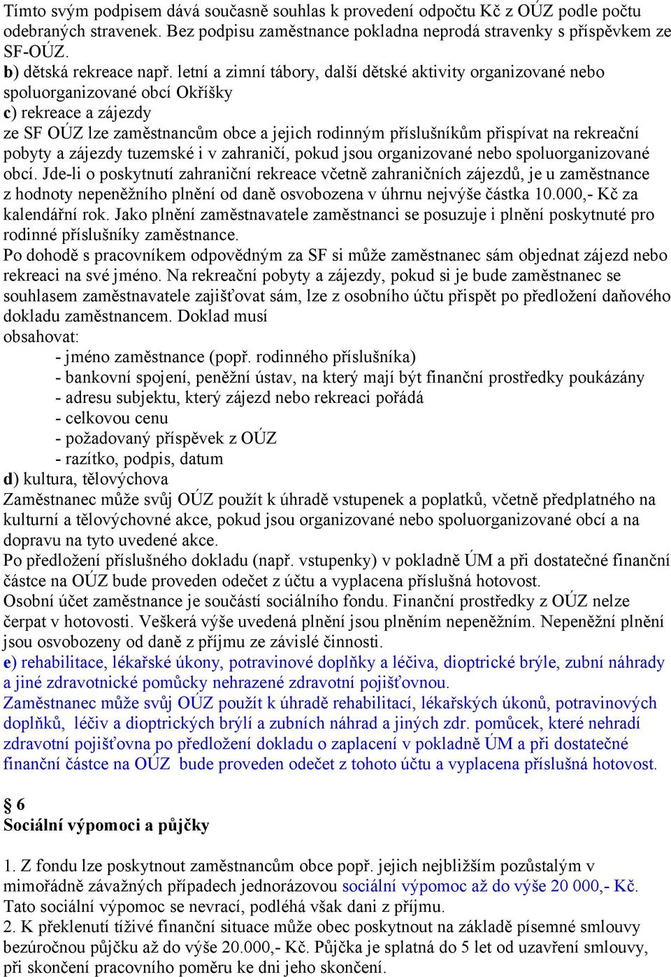 letní a zimní tábory, další dětské aktivity organizované nebo spoluorganizované obcí Okříšky c) rekreace a zájezdy ze SF OÚZ lze zaměstnancům obce a jejich rodinným příslušníkům přispívat na