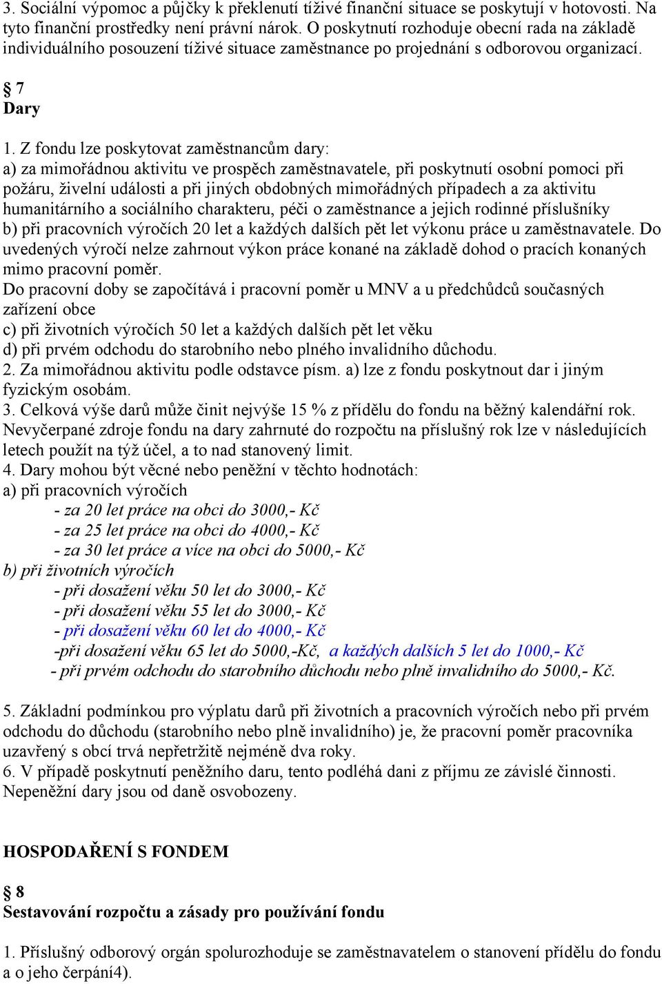 Z fondu lze poskytovat zaměstnancům dary: a) za mimořádnou aktivitu ve prospěch zaměstnavatele, při poskytnutí osobní pomoci při požáru, živelní události a při jiných obdobných mimořádných případech